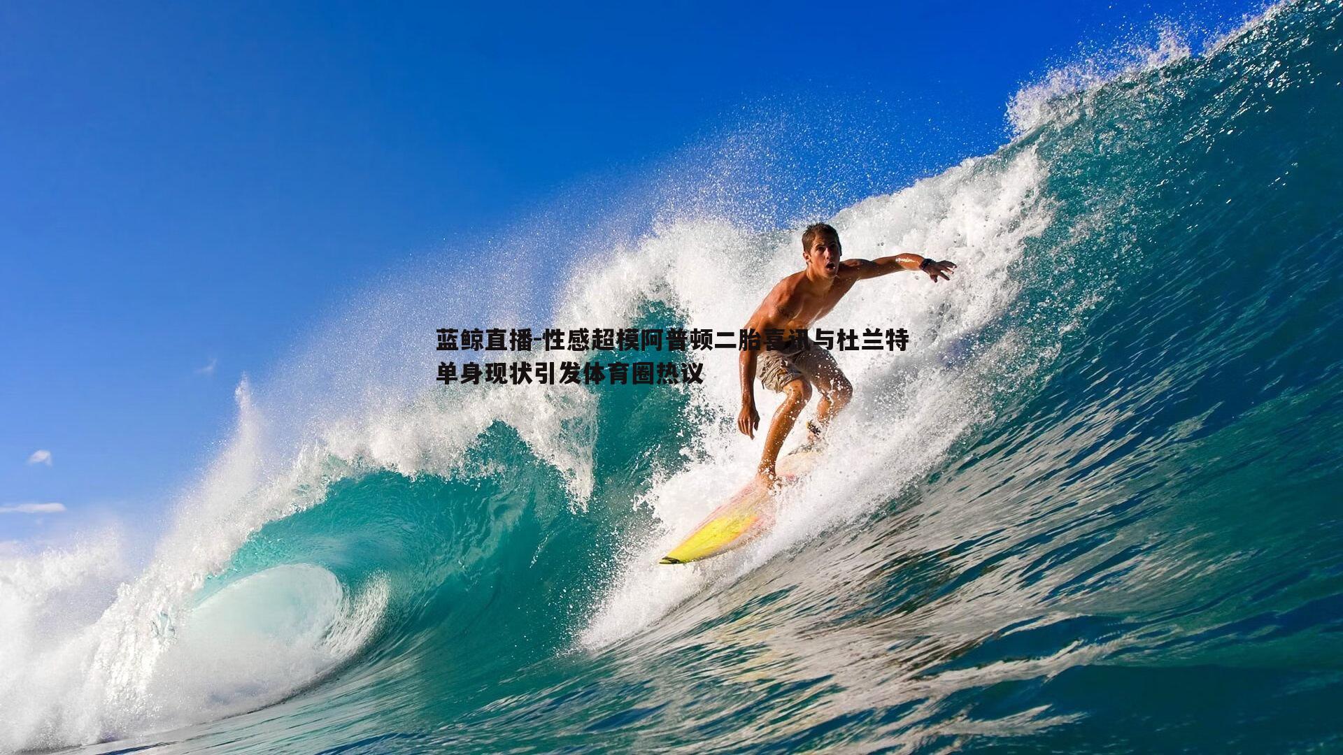 性感超模阿普顿二胎喜讯与杜兰特单身现状引发体育圈热议